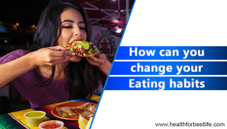 How can you change your eating habits in order to improve your overall health