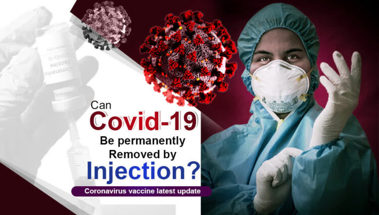 Can Covid-19 be permanently removed by Injection Coronavirus vaccine latest update